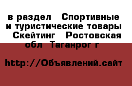  в раздел : Спортивные и туристические товары » Скейтинг . Ростовская обл.,Таганрог г.